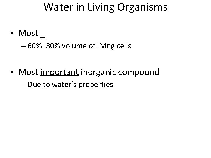 Water in Living Organisms • Most _ – 60%– 80% volume of living cells