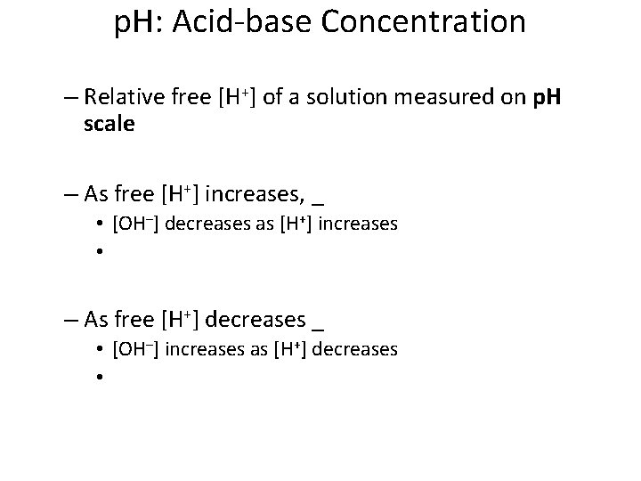 p. H: Acid-base Concentration – Relative free [H+] of a solution measured on p.