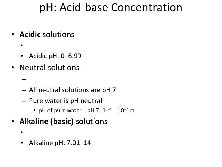 p. H: Acid-base Concentration • Acidic solutions • • Acidic p. H: 0– 6.