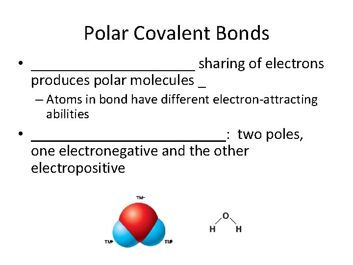 Polar Covalent Bonds • ___________ sharing of electrons produces polar molecules _ – Atoms