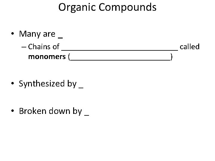 Organic Compounds • Many are _ – Chains of ______________ called monomers (____________) •
