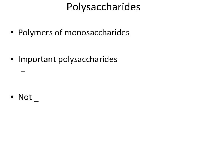 Polysaccharides • Polymers of monosaccharides • Important polysaccharides – • Not _ 