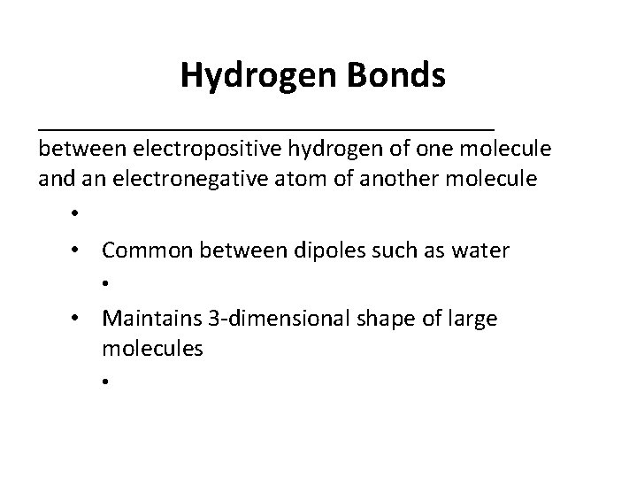 Hydrogen Bonds ___________________ between electropositive hydrogen of one molecule and an electronegative atom of