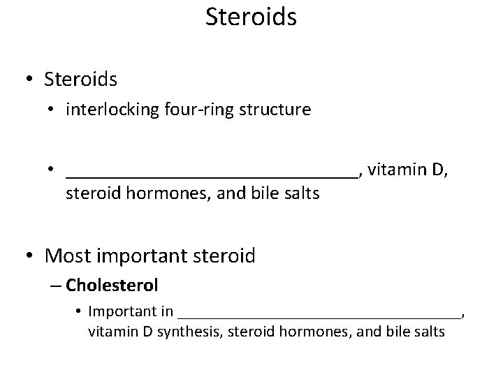 Steroids • interlocking four-ring structure • _______________, vitamin D, steroid hormones, and bile salts