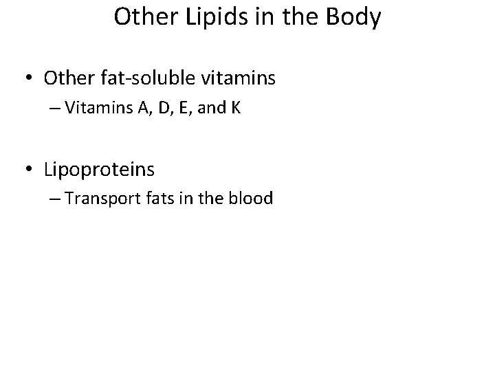 Other Lipids in the Body • Other fat-soluble vitamins – Vitamins A, D, E,