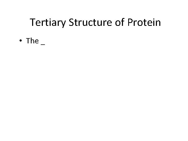 Tertiary Structure of Protein • The _ 