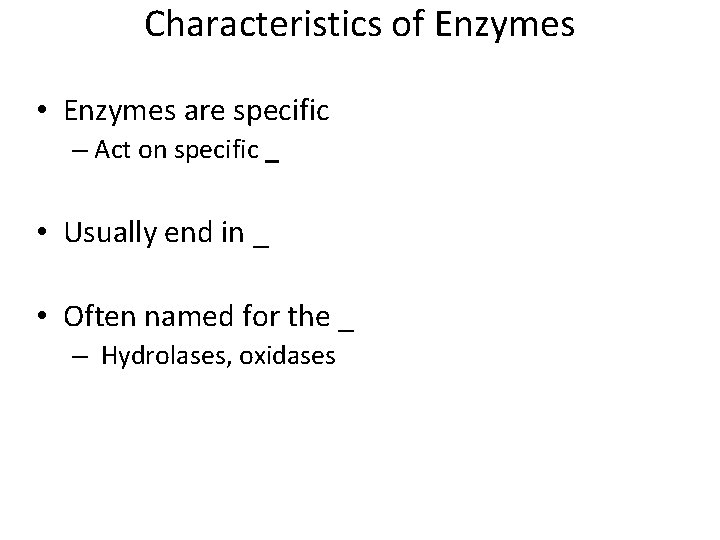 Characteristics of Enzymes • Enzymes are specific – Act on specific _ • Usually