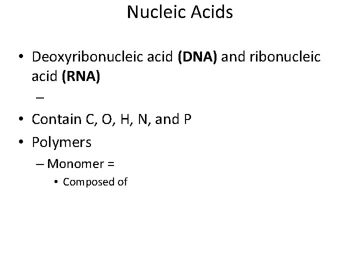 Nucleic Acids • Deoxyribonucleic acid (DNA) and ribonucleic acid (RNA) – • Contain C,