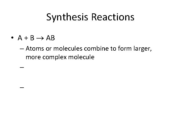 Synthesis Reactions • A + B AB – Atoms or molecules combine to form