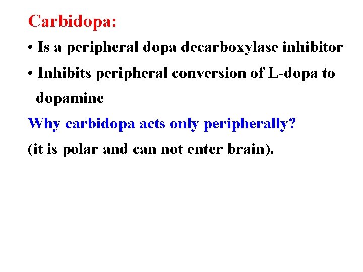 Carbidopa: • Is a peripheral dopa decarboxylase inhibitor • Inhibits peripheral conversion of L-dopa