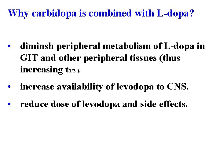 Why carbidopa is combined with L-dopa? • diminsh peripheral metabolism of L-dopa in GIT