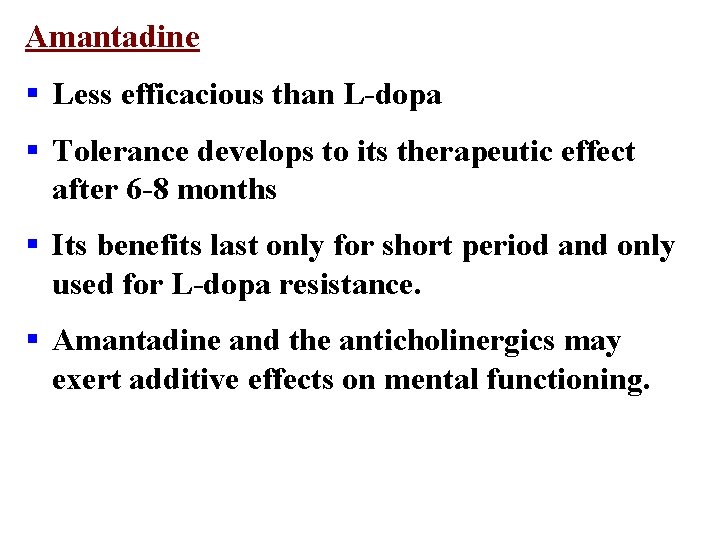 Amantadine § Less efficacious than L-dopa § Tolerance develops to its therapeutic effect after