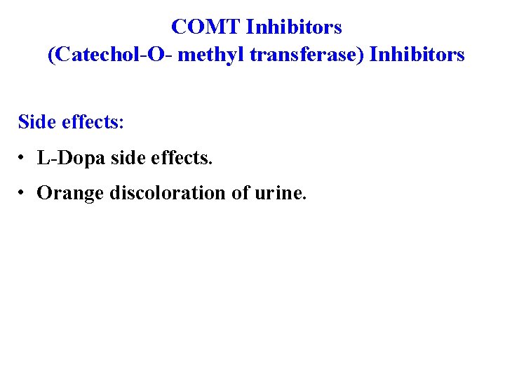 COMT Inhibitors (Catechol-O- methyl transferase) Inhibitors Side effects: • L-Dopa side effects. • Orange