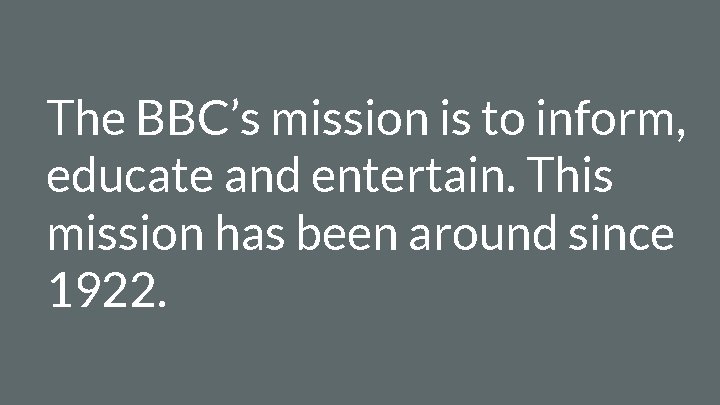 The BBC’s mission is to inform, educate and entertain. This mission has been around