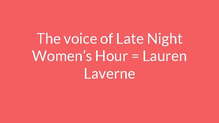 The voice of Late Night Women’s Hour = Lauren Laverne 