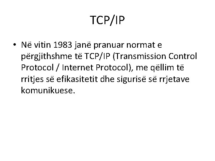 TCP/IP • Ne vitin 1983 jane pranuar normat e pe rgjithshme te TCP/IP (Transmission