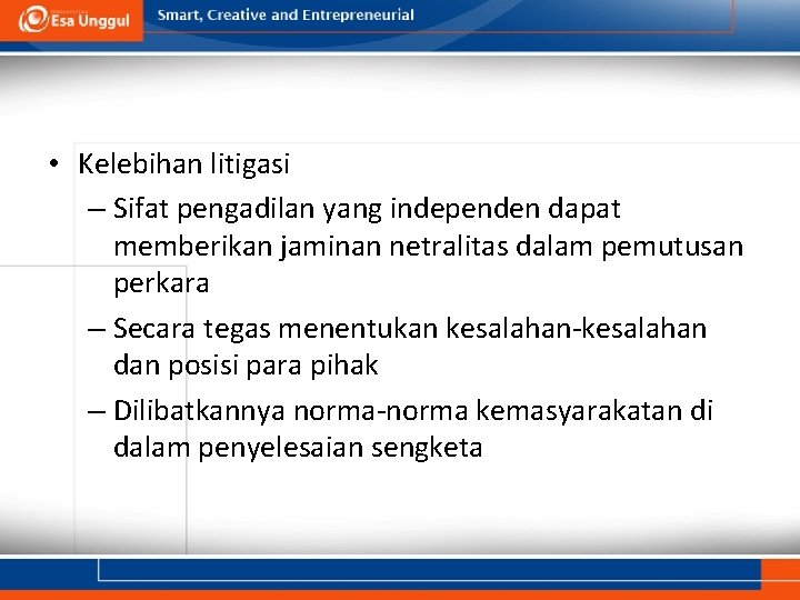  • Kelebihan litigasi – Sifat pengadilan yang independen dapat memberikan jaminan netralitas dalam