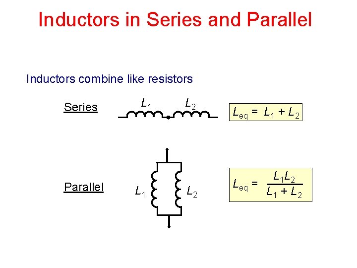 Inductors in Series and Parallel Inductors combine like resistors Series Parallel L 1 L