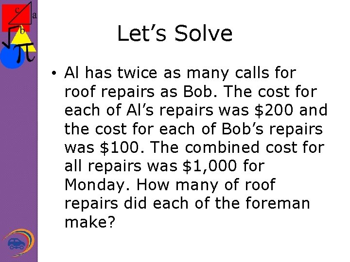 Let’s Solve • Al has twice as many calls for roof repairs as Bob.