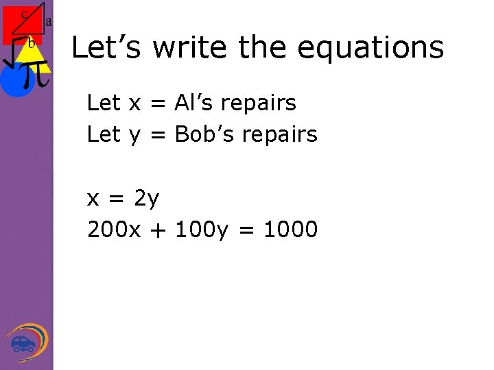 Let’s write the equations Let x = Al’s repairs Let y = Bob’s repairs