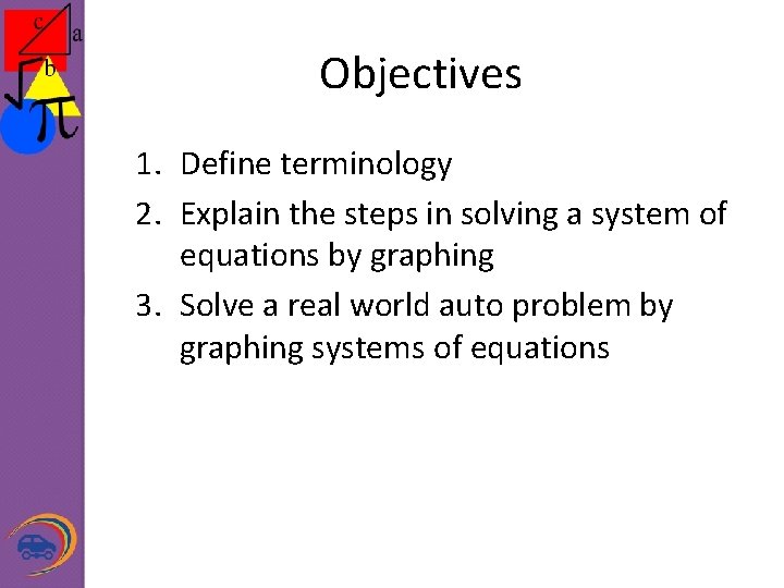 Objectives 1. Define terminology 2. Explain the steps in solving a system of equations