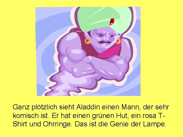 Ganz plötzlich sieht Aladdin einen Mann, der sehr komisch ist. Er hat einen grünen