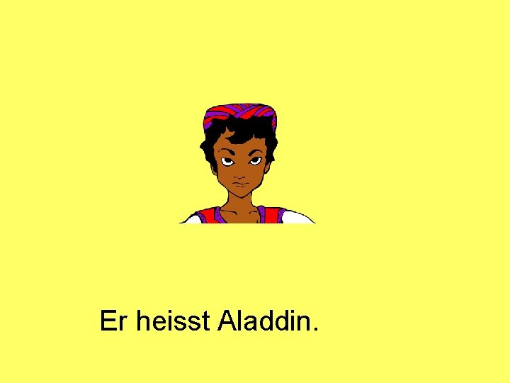 Er heisst Aladdin. 