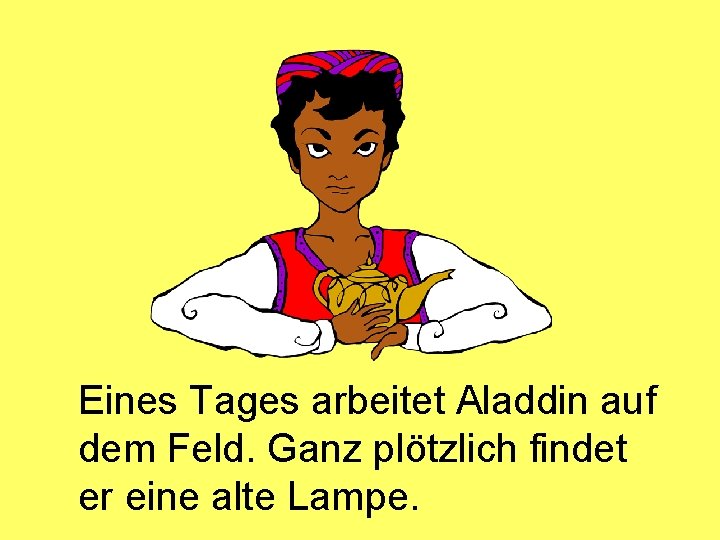 Eines Tages arbeitet Aladdin auf dem Feld. Ganz plötzlich findet er eine alte Lampe.