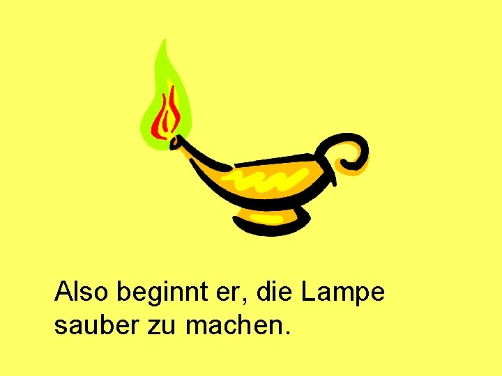 Also beginnt er, die Lampe sauber zu machen. 