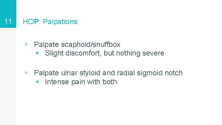 11 HOP: Palpations ▹ Palpate scaphoid/snuffbox ▸ Slight discomfort, but nothing severe ▹ Palpate