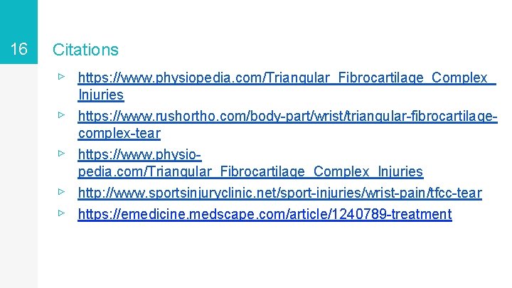 16 Citations ▹ https: //www. physiopedia. com/Triangular_Fibrocartilage_Complex_ Injuries ▹ https: //www. rushortho. com/body-part/wrist/triangular-fibrocartilage▹ ▹