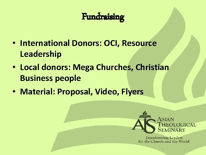 Fundraising • International Donors: OCI, Resource Leadership • Local donors: Mega Churches, Christian Business