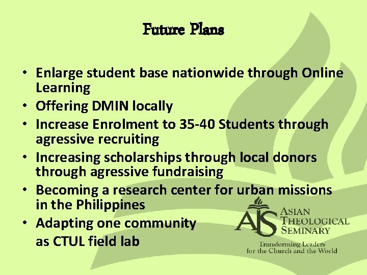 Future Plans • Enlarge student base nationwide through Online Learning • Offering DMIN locally