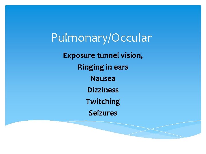 Pulmonary/Occular Exposure tunnel vision, Ringing in ears Nausea Dizziness Twitching Seizures 