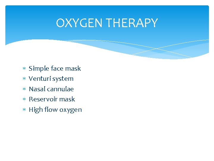 OXYGEN THERAPY Simple face mask Venturi system Nasal cannulae Reservoir mask High flow oxygen