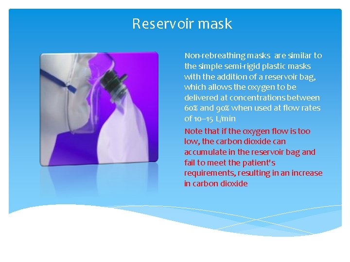 Reservoir mask Non‐rebreathing masks are similar to the simple semi‐rigid plastic masks with the