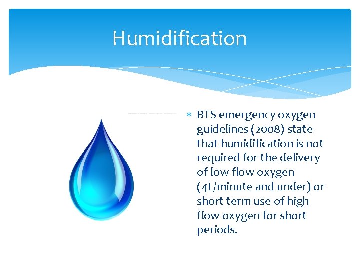 Humidification BTS emergency oxygen guidelines (2008) state that humidification is not required for the
