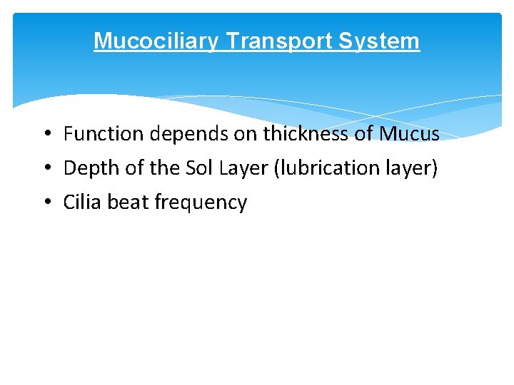 Mucociliary Transport System • Function depends on thickness of Mucus • Depth of the