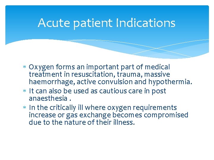 Acute patient Indications Oxygen forms an important part of medical treatment in resuscitation, trauma,