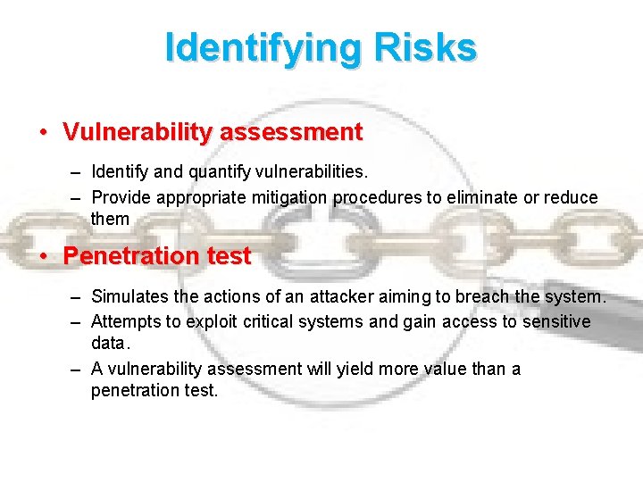 Identifying Risks • Vulnerability assessment – Identify and quantify vulnerabilities. – Provide appropriate mitigation
