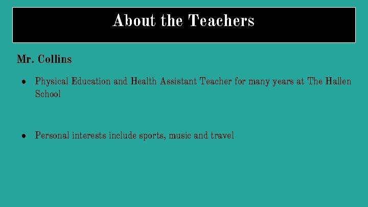 About the Teachers Mr. Collins ● Physical Education and Health Assistant Teacher for many
