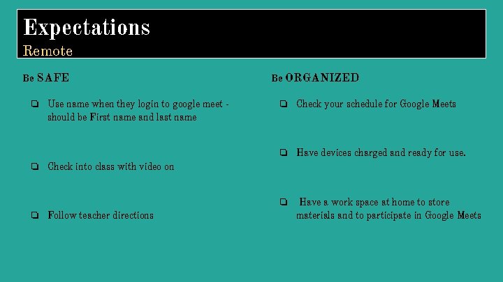 Expectations Remote Be SAFE ❏ Use name when they login to google meet should