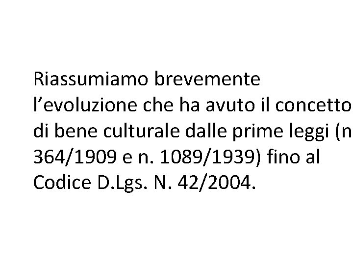 Riassumiamo brevemente l’evoluzione che ha avuto il concetto di bene culturale dalle prime leggi