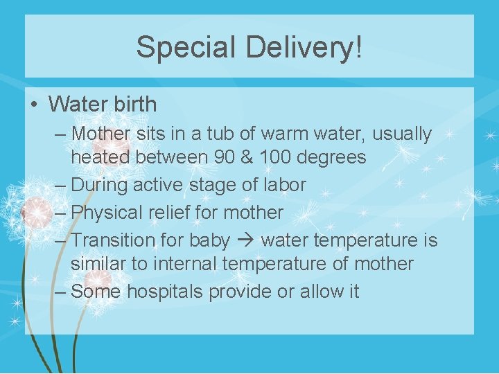 Special Delivery! • Water birth – Mother sits in a tub of warm water,