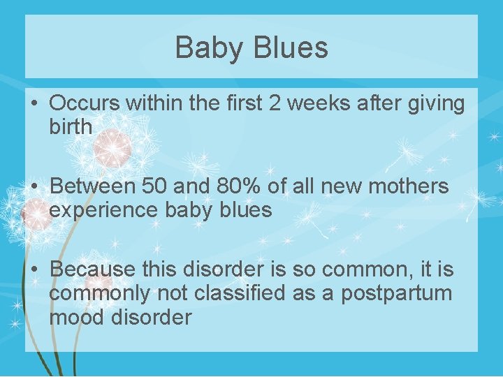 Baby Blues • Occurs within the first 2 weeks after giving birth • Between