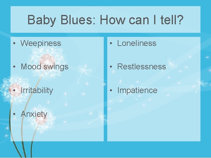 Baby Blues: How can I tell? • Weepiness • Loneliness • Mood swings •