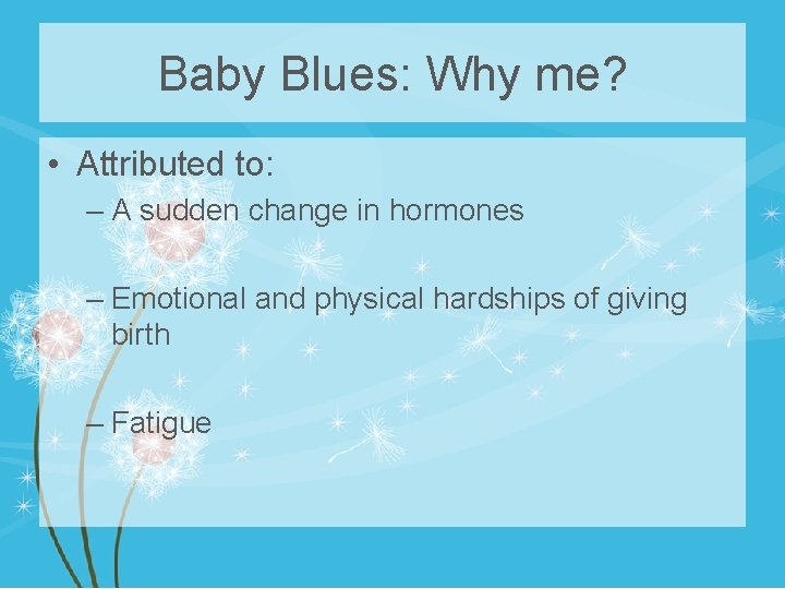 Baby Blues: Why me? • Attributed to: – A sudden change in hormones –