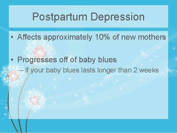 Postpartum Depression • Affects approximately 10% of new mothers • Progresses off of baby