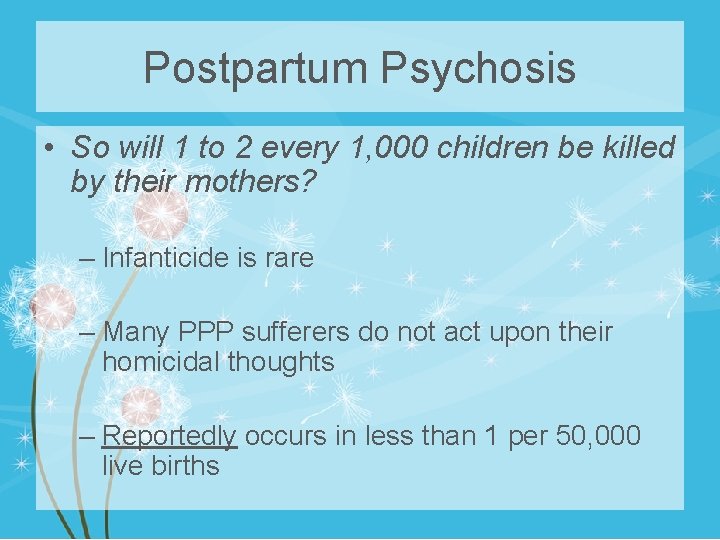 Postpartum Psychosis • So will 1 to 2 every 1, 000 children be killed