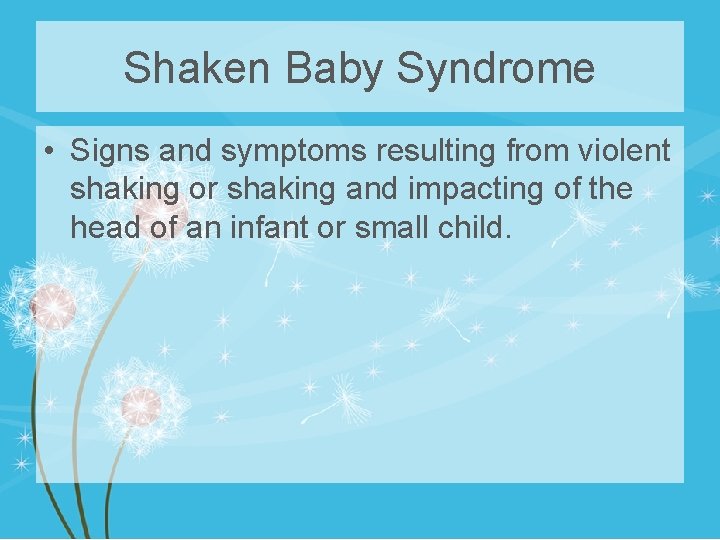 Shaken Baby Syndrome • Signs and symptoms resulting from violent shaking or shaking and